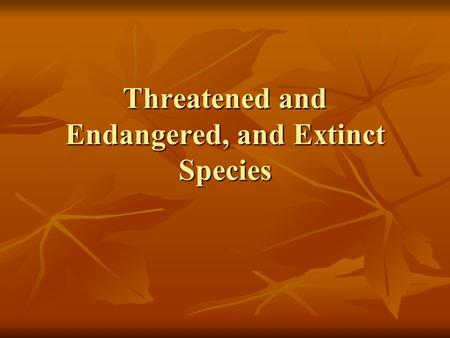 Threatened and Endangered, and Extinct Species