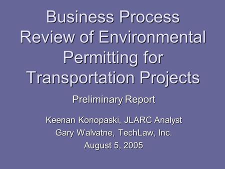 Business Process Review of Environmental Permitting for Transportation Projects Preliminary Report Keenan Konopaski, JLARC Analyst Gary Walvatne, TechLaw,