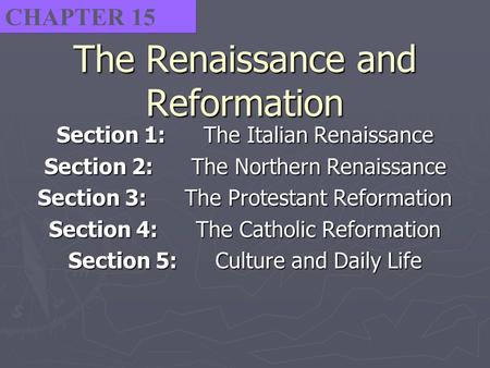 The Renaissance and Reformation Section 1:The Italian Renaissance Section 2:The Northern Renaissance Section 3:The Protestant Reformation Section 4:The.