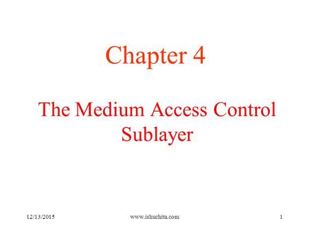 The Medium Access Control Sublayer Chapter 4 12/13/2015www.ishuchita.com1.