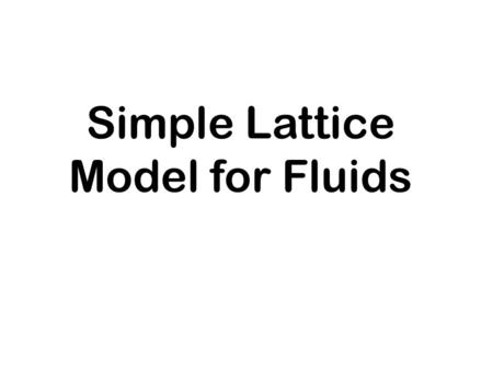 Simple Lattice Model for Fluids. Introduction In this chapter we borrow the idea of lattice structures, characteristic of crystals, and apply it to develop.