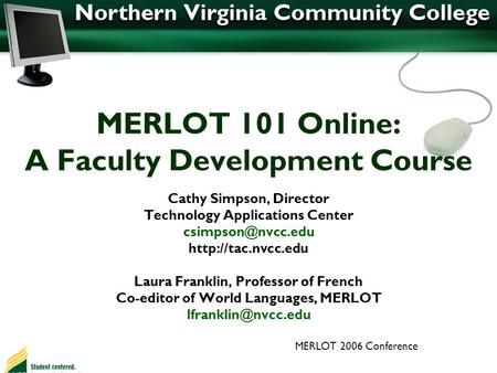 MERLOT 101 Online: A Faculty Development Course Cathy Simpson, Director Technology Applications Center  Laura Franklin,