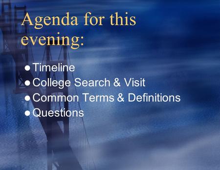 Agenda for this evening: Timeline College Search & Visit Common Terms & Definitions Questions.