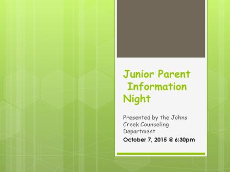 Junior Parent Information Night Presented by the Johns Creek Counseling Department October 7, 6:30pm.