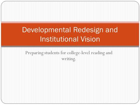 Preparing students for college-level reading and writing. Developmental Redesign and Institutional Vision.