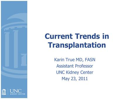 Current Trends in Transplantation Karin True MD, FASN Assistant Professor UNC Kidney Center May 23, 2011.