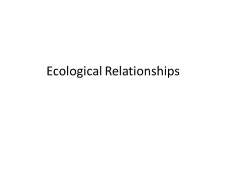 Ecological Relationships. Add the following terms and their definitions to your glossary.