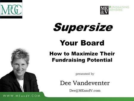 Supersize Your Board How to Maximize Their Fundraising Potential presented by Dee Vandeventer