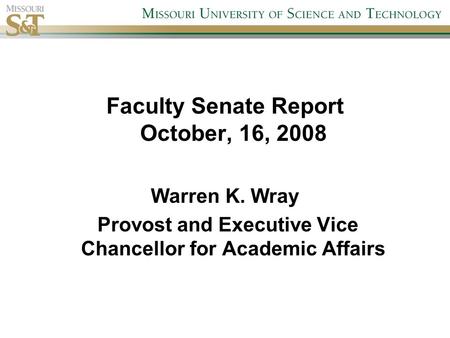 Faculty Senate Report October, 16, 2008 Warren K. Wray Provost and Executive Vice Chancellor for Academic Affairs.