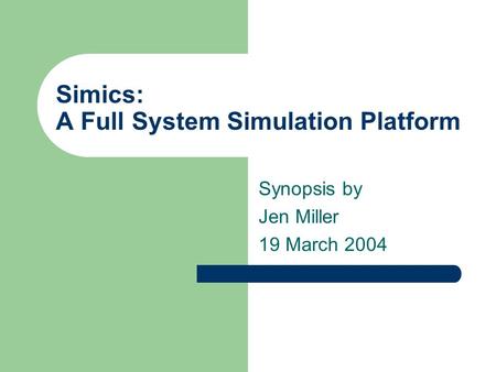 Simics: A Full System Simulation Platform Synopsis by Jen Miller 19 March 2004.