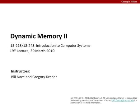 Carnegie Mellon 15-213/18-243: Introduction to Computer Systems Instructors: Bill Nace and Gregory Kesden (c) 1998 - 2010. All Rights Reserved. All work.