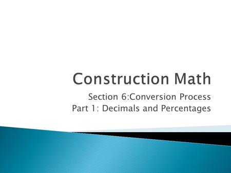 Section 6:Conversion Process Part 1: Decimals and Percentages.