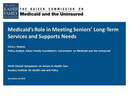 Medicaid’s Role in Meeting Seniors’ Long-Term Services and Supports Needs Ninth Annual Symposium on Access to Health Care Beazley Institute for Health.