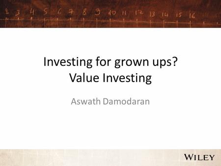 Investing for grown ups? Value Investing Aswath Damodaran.