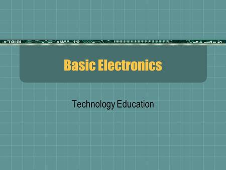 Basic Electronics Technology Education.  1. An ELECTRONIC DEVICE is a group of electronic components, such as resistors, capacitors and diodes, connected.