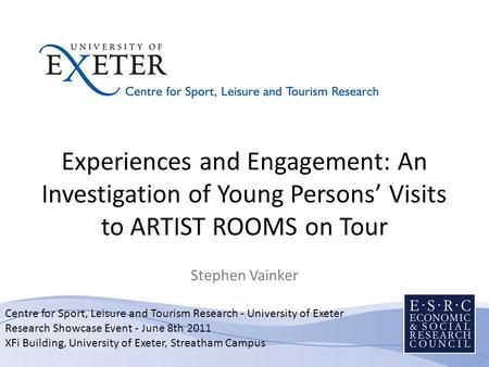 Centre for Sport, Leisure and Tourism Research - University of Exeter Research Showcase Event - June 8th 2011 XFi Building, University of Exeter, Streatham.