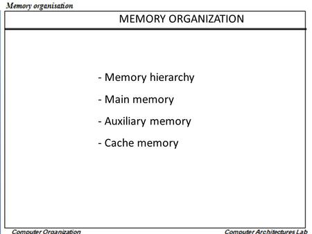 MEMORY ORGANIZATION - Memory hierarchy - Main memory - Auxiliary memory - Cache memory.