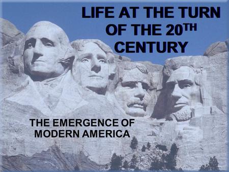 LIFE AT THE TURN OF THE 20 TH CENTURY THE EMERGENCE OF MODERN AMERICA.