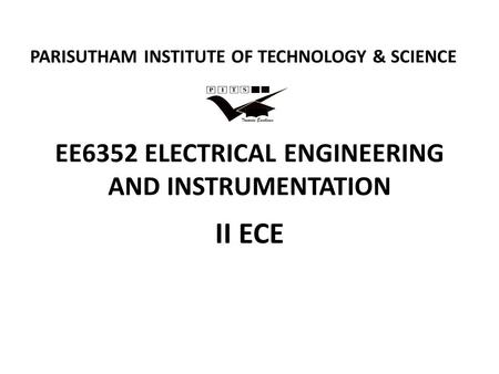 EE6352 ELECTRICAL ENGINEERING AND INSTRUMENTATION II ECE PARISUTHAM INSTITUTE OF TECHNOLOGY & SCIENCE.