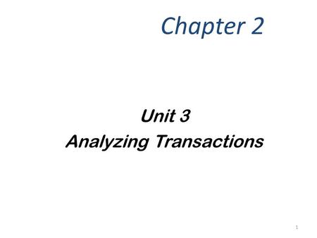 Unit 3 Analyzing Transactions Chapter 2 1. Describe the characteristics of an account and a chart of accounts. p50 Objective 1 2.