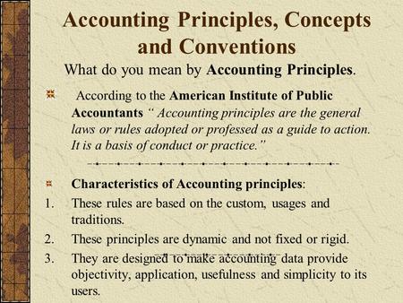 Accounting Principles, Concepts and Conventions What do you mean by Accounting Principles. According to the American Institute of Public Accountants “