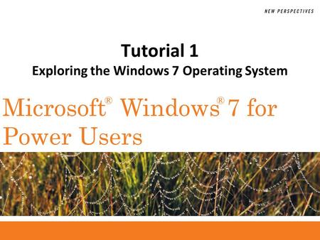 ®® Microsoft Windows 7 for Power Users Tutorial 1 Exploring the Windows 7 Operating System.