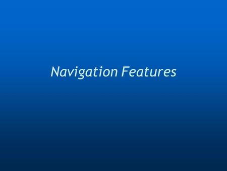 Navigation Features. What are we discussing  We are not talking about layout and navigation bars here….we are talking beyond that.  Telling a user where.