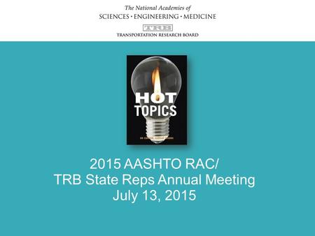 2015 AASHTO RAC/ TRB State Reps Annual Meeting July 13, 2015.