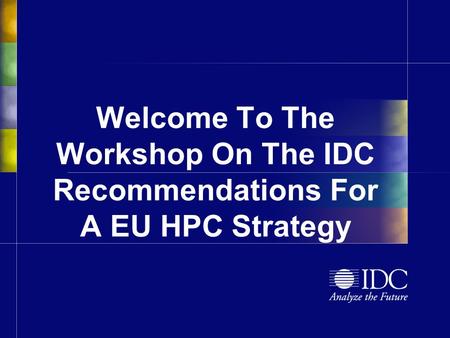 Welcome To The Workshop On The IDC Recommendations For A EU HPC Strategy.