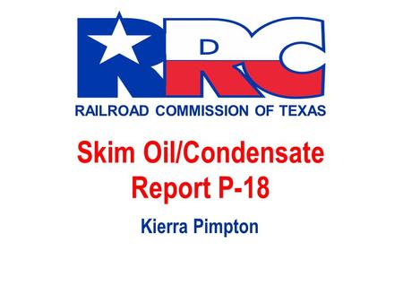 RAILROAD COMMISSION OF TEXAS Skim Oil/Condensate Report P-18 Kierra Pimpton.