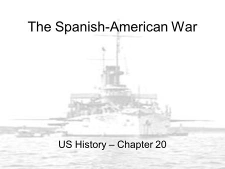 The Spanish-American War US History – Chapter 20.