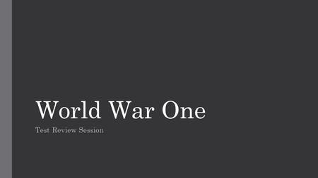 World War One Test Review Session. Militarism – The process of building up a strong military. Many nations were building up strong militaries in order.