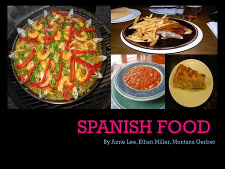 SPANISH FOOD By Anne Lee, Ethan Miller, Montana Gerber.