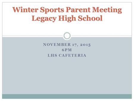 NOVEMBER 17, 2015 6PM LHS CAFETERIA Winter Sports Parent Meeting Legacy High School.