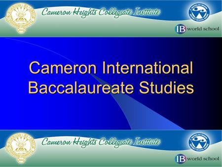 Cameron International Baccalaureate Studies. CHCI Profile Multi-cultural community Over 75 different languages spoken in our students’ homes Offers an.