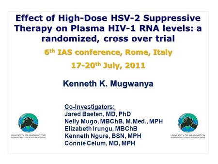 Effect of High-Dose HSV-2 Suppressive Therapy on Plasma HIV-1 RNA levels: a randomized, cross over trial 6 th IAS conference, Rome, Italy 17-20 th July,