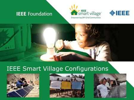 IEEE Smart Village Configurations. Copyright 2015, IEEE Smart Village 2 IEEE Smart Village PV Configurations Presented by: Dr. Robin Podmore V.P. PES.