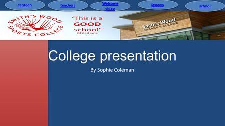 Canteen teachers school lessons Welcome video Welcome video College presentation By Sophie Coleman canteen teachers Welcome video lessons school.