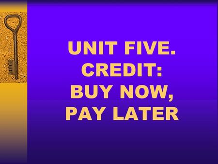 UNIT FIVE. CREDIT: BUY NOW, PAY LATER. Coming soon to a mailbox near you: Credit Card offers.