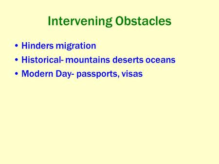 Intervening Obstacles Hinders migration Historical- mountains deserts oceans Modern Day- passports, visas.