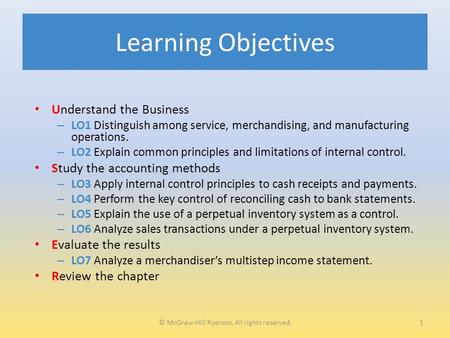 Learning Objectives Understand the Business – LO1 Distinguish among service, merchandising, and manufacturing operations. – LO2 Explain common principles.