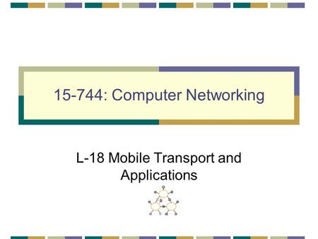 15-744: Computer Networking L-18 Mobile Transport and Applications.