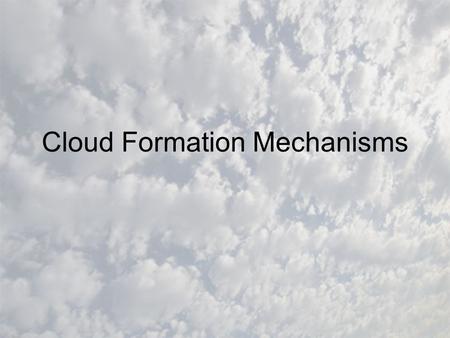 Cloud Formation Mechanisms. A little quiz…