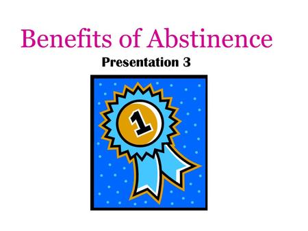 Benefits of Abstinence Presentation 3. The Guessing Game According to National Youth Survey Data on sexual activity: Out of every 100 ninth graders, how.