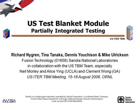 US Test Blanket Module Partially Integrated Testing Sandia is a multiprogram laboratory operated by Sandia Corporation, a Lockheed Martin Company, for.