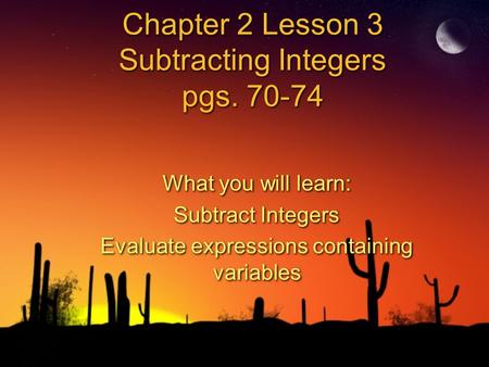 Chapter 2 Lesson 3 Subtracting Integers pgs. 70-74 What you will learn: Subtract Integers Evaluate expressions containing variables What you will learn: