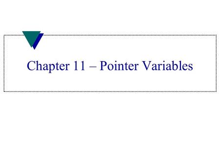 Chapter 11 – Pointer Variables. Declaring a Pointer Variable u Declared with data type, * and identifier type* pointer_variable; u * follows data type.