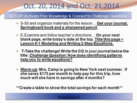 Oct. 20, 2014 and Oct. 21,2014 S-Sit and organize materials for the lesson… Get your journal, Springboard book and a sharpened pencil. E-Examine and follow.