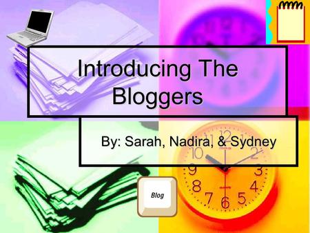 Introducing The Bloggers By: Sarah, Nadira, & Sydney.