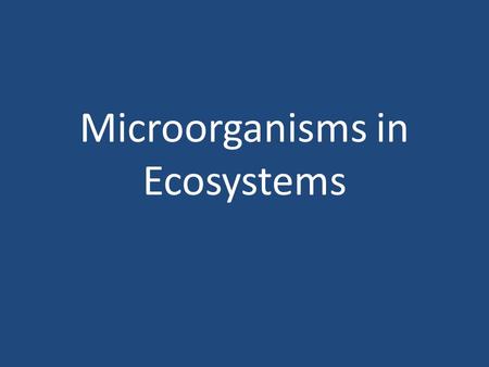 Microorganisms in Ecosystems. Many microorganisms get their food through symbiotic relationships with other living things.